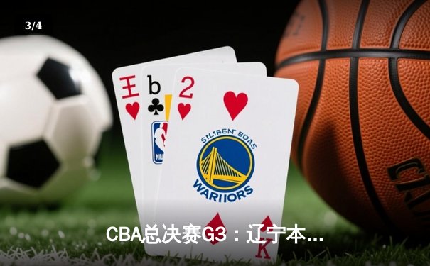 CBA总决赛G3：辽宁本钢加时险胜新疆伊力特，总比分3-0夺赛点 - 3